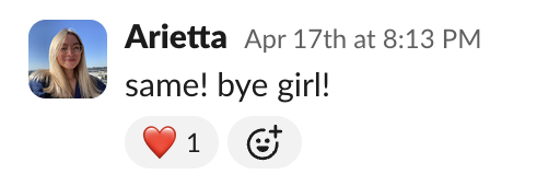 Slack message from Arietta reading “same! bye girl!” with a heart reaction